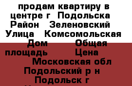 продам квартиру в центре г. Подольска › Район ­ Зеленовский › Улица ­ Комсомольская › Дом ­ 69 › Общая площадь ­ 43 › Цена ­ 5 400 000 - Московская обл., Подольский р-н, Подольск г. Недвижимость » Квартиры продажа   . Московская обл.